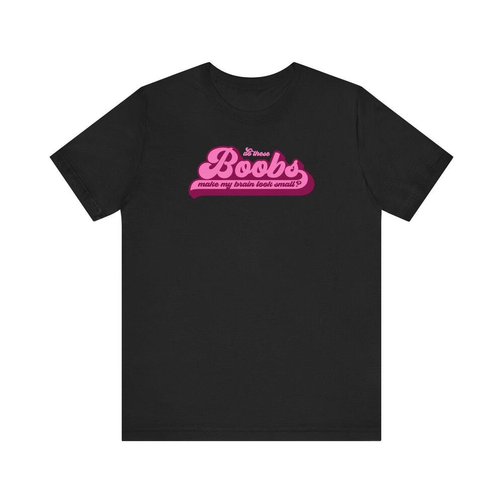 Do These Boobs Make My Brain Look Small Shirt